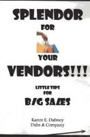 Splendor for Your Vendors!!!: Little Tips for Big Sales 1492297631 Book Cover