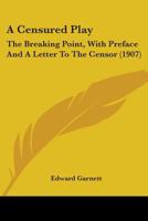 A Censured Play; The Breaking Point, with Preface and a Letter to the Censor 1014887739 Book Cover