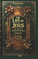 The Life of Jesus: The Gospel of Eternal Prosperity - Volume III B0DT6XVL87 Book Cover