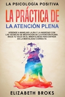La Pr�ctica de la Atenci�n Plena: Aprende a Manejar la Ira y la Ansiedad con las T�cnicas de Meditaci�n de la Atenci�n Plena. Inicia tu Viaje en el Mindfulness para Entrar en la Mentalidad Correcta 1951595963 Book Cover