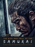 The Rise and Fall of the Samurai: The History of Japan seen Through the Eyes of its Most Famous Warriors. (Fantastical History) 659861631X Book Cover