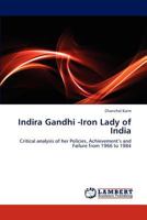 Indira Gandhi -Iron Lady of India: Critical analysis of her Policies, Achievement’s and Failure from 1966 to 1984 3847314378 Book Cover