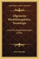 Allgemeine Missbildungslehre, Teratologie: Und Die Doppelbildungen (1906) 1160779635 Book Cover