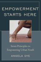 Empowerment Starts Here: Seven Principles to Empowering Urban Youth 1610485823 Book Cover