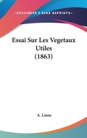 Essai Sur Les Vegetaux Utiles (1863) 1120468310 Book Cover
