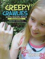 Creepy Crawlies and the Scientific Method: More Than 100 Hands-On Science Experiments for Children 1938486323 Book Cover