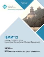 ISMM 12 Proceedings of the 2012 ACM SIGPLAN International Symposium on Memory Management 1450317340 Book Cover