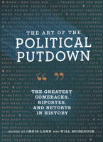 The Art of the Political Putdown: The Greatest Comebacks, Ripostes, and Retorts in History (Political Humor Book, Funny and Witty Quotes from Politicians) 1452183856 Book Cover