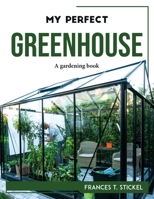 My Perfect Greenhouse: A gardening book 1804768723 Book Cover