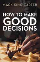 How to Make Good Decisions 1452589100 Book Cover