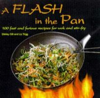 A Flash in the Pan: 100 Fast and Furious Recipes for Wok and Stir-Fry 1859673686 Book Cover