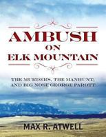 Ambush On Elk Mountain: The murders, the manhunt, and Big Nose George Parott 1484885104 Book Cover