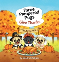 Three Pampered Pugs Give Thanks B0GQNZWC86 Book Cover