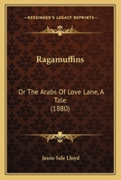 Ragamuffins: Or The Arabs Of Love Lane, A Tale 1104895897 Book Cover