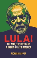 Lula!: The Rise, Fall and Resurrection of Latin America's Messiah 1399413589 Book Cover