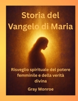 Storia del Vangelo di Maria: Risveglio spirituale del potere femminile e della verità divina B0FVT4LZX7 Book Cover