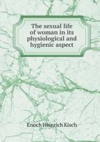 The Sexual Life of Woman in Its Physiological and Hygienic Aspect 1275098479 Book Cover