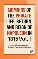 MEMOIRS OF THE PRIVATE LIFE, RETURN, AND REIGN OF NAPOLEON IN 1815 Vol. I 9359329827 Book Cover