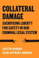 Collateral Damage: Sacrificing Liberty for Safety in Our Criminal Legal System 0520413776 Book Cover