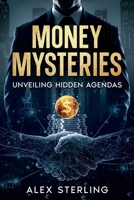 Money Mysteries: Unveiling Hidden Agendas 1456655574 Book Cover