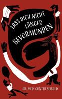 Lass Dich nicht länger bevormunden: Aufruf zum Widerstand 3748109423 Book Cover