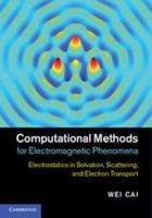 Computational Methods for Electromagnetic Phenomena: Electrostatics in Solvation, Scattering, and Electron Transport 1107021057 Book Cover