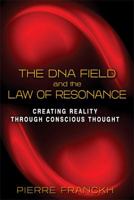 The DNA Field and the Law of Resonance: Creating Reality through Conscious Thought 1620553473 Book Cover