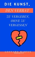 Die Kunst, den Verrat zu vergeben, ohne zu vergessen (German Edition) B0DKPB7XH3 Book Cover