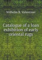 Catalogue of a Loan Exhibition of Early Oriental Rugs 1445542374 Book Cover