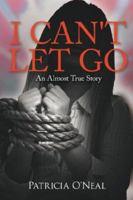 I CAN'T LET GO: An Almost True Story 1425934412 Book Cover