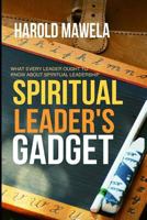 Spiritual Leader`s Gadget: What every leader ought to know about spiritual leadership 1723412600 Book Cover