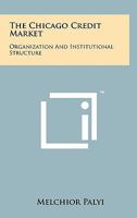 The Chicago Credit Market: Organization and Institutional Structure 1258047039 Book Cover