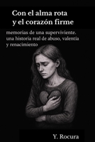 Con el alma rota y el corazón firme.: Memorias de una superviviente. Una historia real de abuso, valentía y renacimiento. (Spanish Edition) B0F6WBQXFZ Book Cover