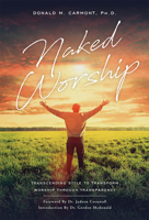 Naked Worship: Transcending Style To Transform Worship Through Transparency 1642250937 Book Cover