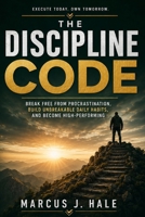 The Discipline Code: Break Free from Procrastination and All Excuses, Build Truly Unbreakable Daily Habits, and Finally Become the Disciplined, Focused, High-Performing Person You Have Always B0H47YWTN7 Book Cover