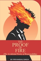 The proof of the fire: The accidental poetry of responsibility B0GQCVBCTZ Book Cover