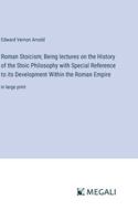 Roman Stoicism; Being lectures on the History of the Stoic Philosophy with Special Reference to its Development Within the Roman Empire: in large print 3387093233 Book Cover