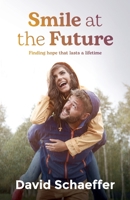 Smile at the Future: Finding hope that lasts a lifetime 1922542776 Book Cover