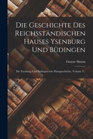 Die Geschichte Des Reichsständischen Hauses Ysenburg Und Büdingen: Die Ysenburg Und Büdingen'sche Hausgeschichte, Volume 2... 1018763538 Book Cover