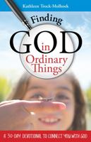 Finding God in Ordinary Things: A 30-Day Devotional to Connect You with God 1935012959 Book Cover