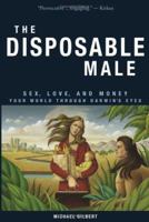 The Disposable Male: Sex, Love, and Money--Your World Through Darwin's Eyes 0977655237 Book Cover