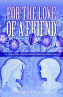 For The Love Of A Friend: A True Story of Friendship Through Addictions 1499640994 Book Cover