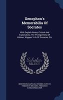 Xenophon's Memorabilia of Socrates, With English Notes, Critical and Explanatory, the Prolegomena of Kühner, Wigners' Life of Socrates, Etc 1014576121 Book Cover