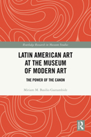 Latin American Museum Collections: The Museum of Modern Art, 1994 to the Present 0415843669 Book Cover
