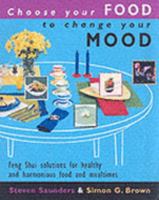 Choose Your Food to Change Your Mood: Create Great Looking, Great Tasting Food That Will Revolutionize Your Meals and Revitalize Your Life 1903258642 Book Cover