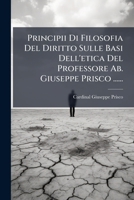 Principii Di Filosofia Del Diritto Sulle Basi Dell'etica Del Professore Ab. Giuseppe Prisco ...... 1277670285 Book Cover