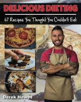 Delicious Dieting: 67 Recipes You Thought You Couldn't Eat 0997427906 Book Cover