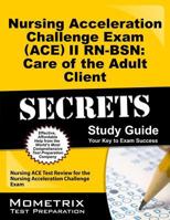 Nursing Acceleration Challenge Exam (ACE) II RN-BSN: Care of the Adult Client Secrets Study Guide: Nursing ACE Test Review for the Nursing Acceleration Challenge Exam 1614038651 Book Cover