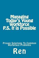 Managing Today's Young Workforce P.S. It Is Possible: Proven Solutions To Common Workplace Problems 197811799X Book Cover