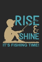 Rise & shine it’s fishing time: Fishing Log Book for kids and men, 120 pages notebook where you can note your daily fishing experience, memories and others fishing related notes. 1713246538 Book Cover